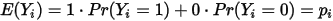 E(Y_i )=1\cdot Pr(Y_i=1)+0\cdot Pr(Y_i=0)=p_i