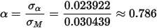 \alpha = \frac{\sigma_\alpha }{\sigma_M} = \frac{0.023922}{0.030439} \approx 0.786 