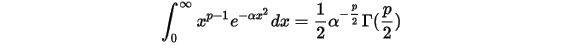 \int _{0}^{\infty}x^{p-1}e^{-\alpha x^{2}}dx=\frac{1}{2}\alpha^{-\frac{p}{2}}\Gamma(\frac{p}{2})\\