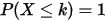 P(X\leq k)=1