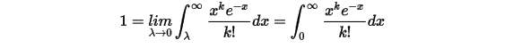 1=\underset{\lambda \rightarrow 0}{lim}\int_{\lambda}^{\infty}\frac{x^ke^{-x}}{k!}dx=\int_{0}^{\infty}\frac{x^ke^{-x}}{k!}dx\\