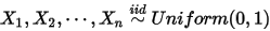 X_1,X_2,\cdots,X_n\overset{iid}{\sim}Uniform(0,1) 