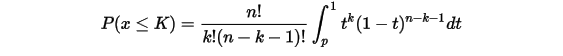 P(x\leq K)=\frac{n!}{k!(n-k-1)!}\int_{p}^{1}t^k(1-t)^{n-k-1}dt\\